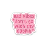 bad vibes don't go with my outfit- sticker