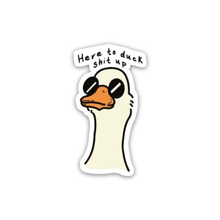 Here to Duck shit up - Duck- Sticker