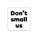 Don't small us- Sticker