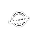 Friends I will be there for you- sticker