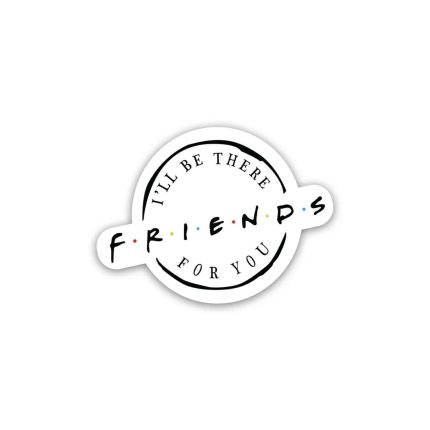 Friends I will be there for you- sticker